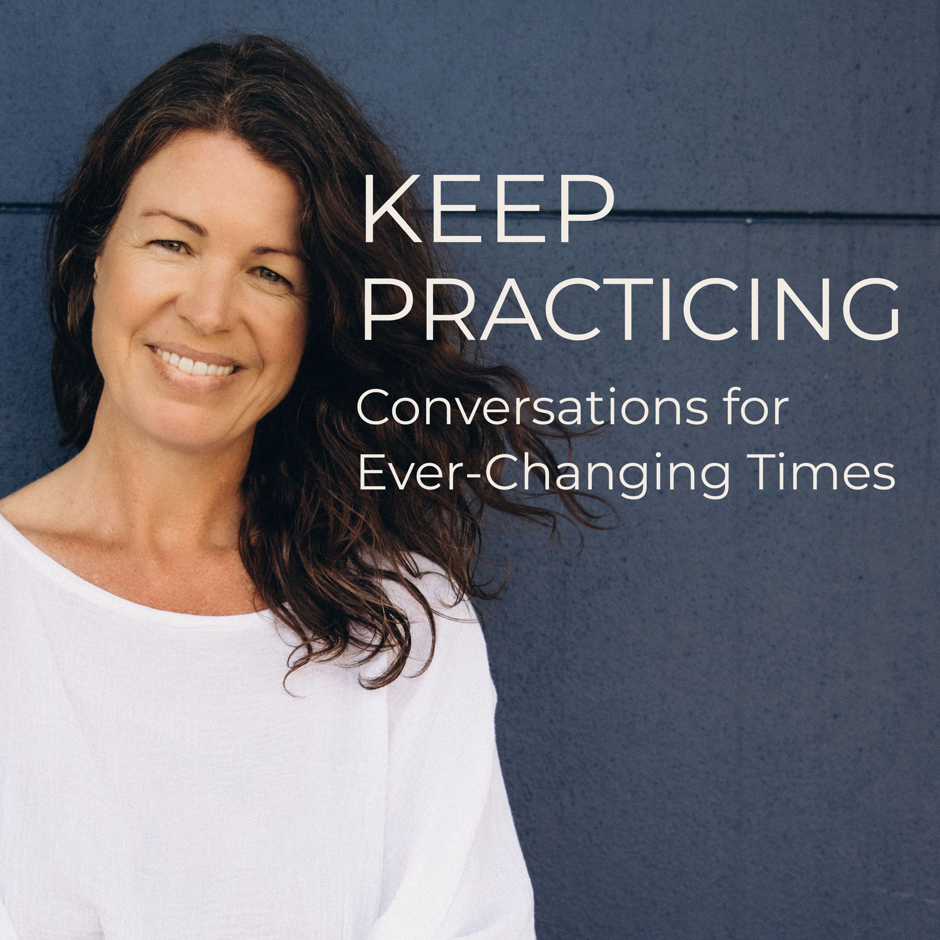 Keep Practicing - Conversations for Ever-Changing Times