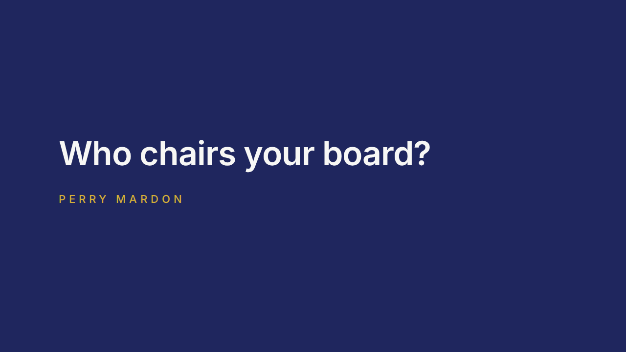 Who chairs your board? - Perry Mardon