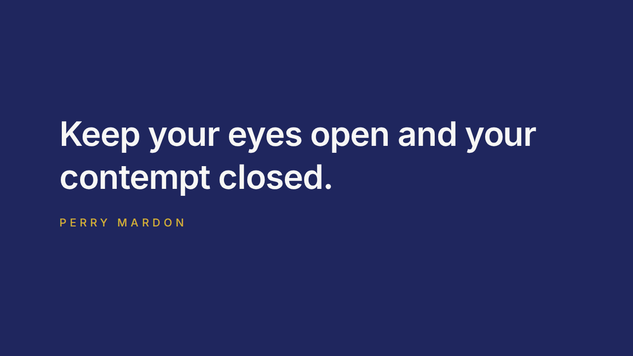 Keep your eyes open and your contempt closed. - Perry Mardon