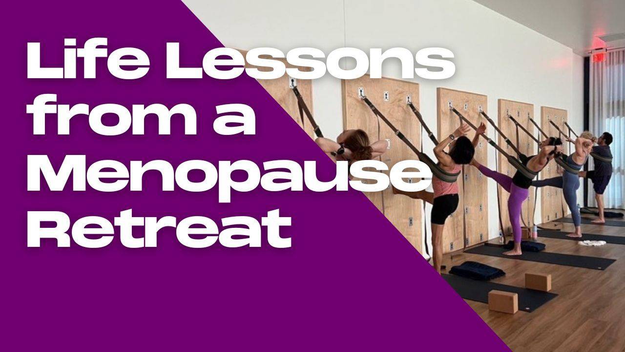 Life Lessons from a Menopause Retreat