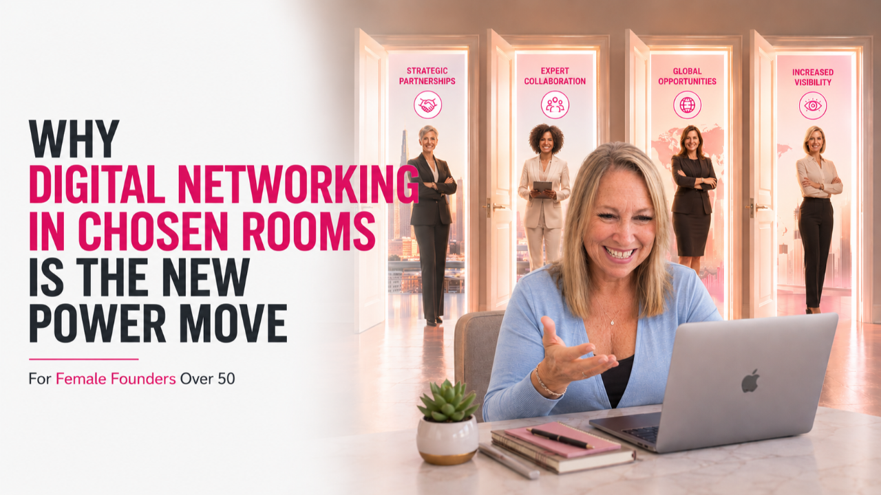 Why Digital Networking in Chosen Rooms Is the New Power Move for Female Founders Over 50 