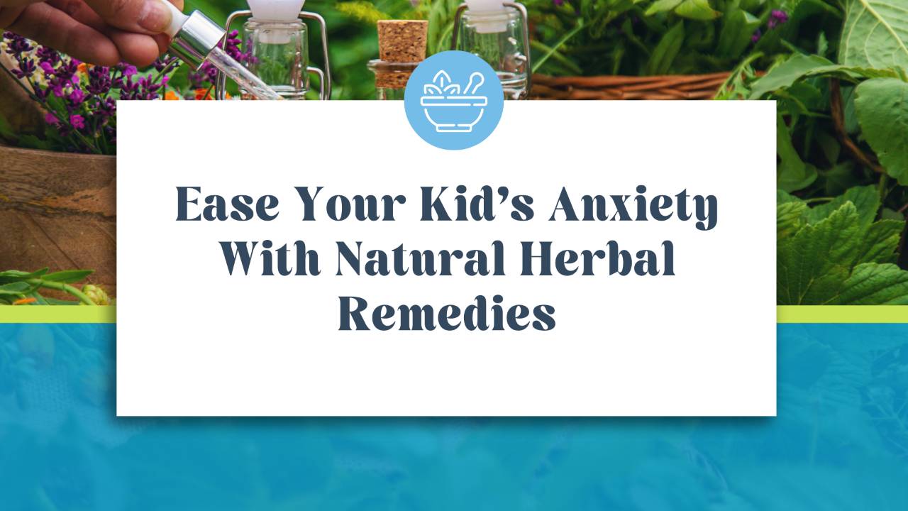 Ease Your Kid's Anxiety With Natural Herbal Remedies