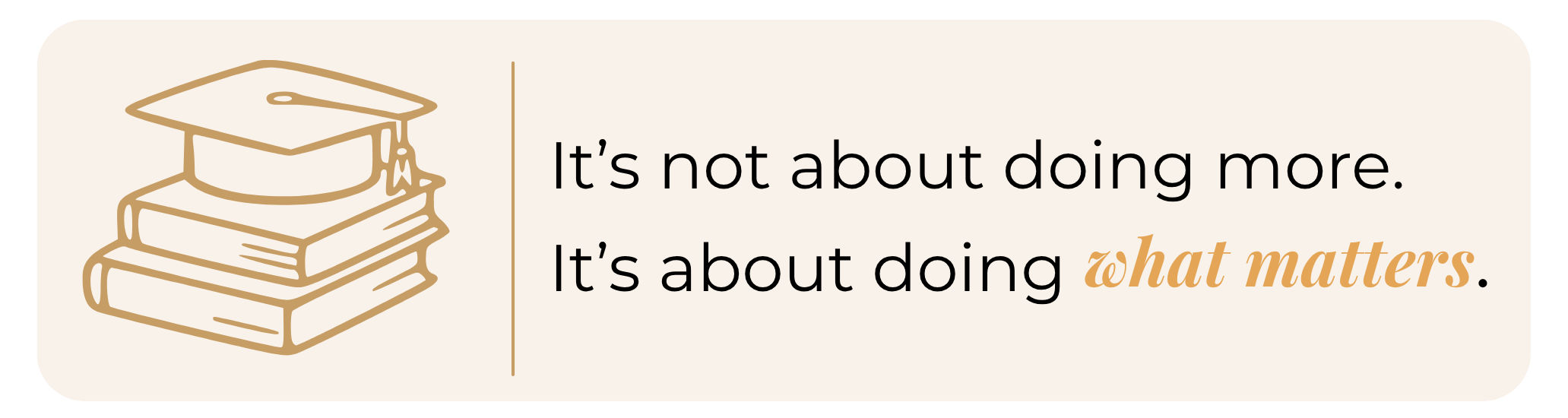 It is not about doing more. It is about doing what matters.