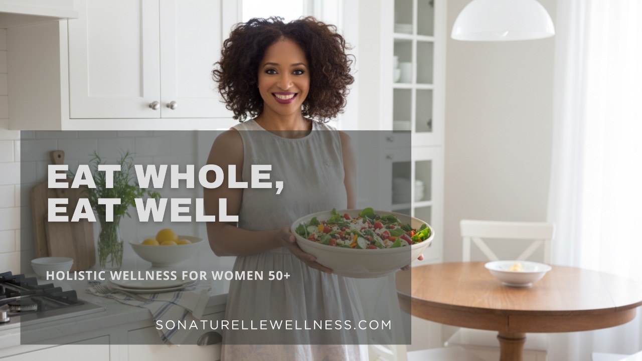 Eat Whole, Eat Well: Holistic Wellness for Women 50+