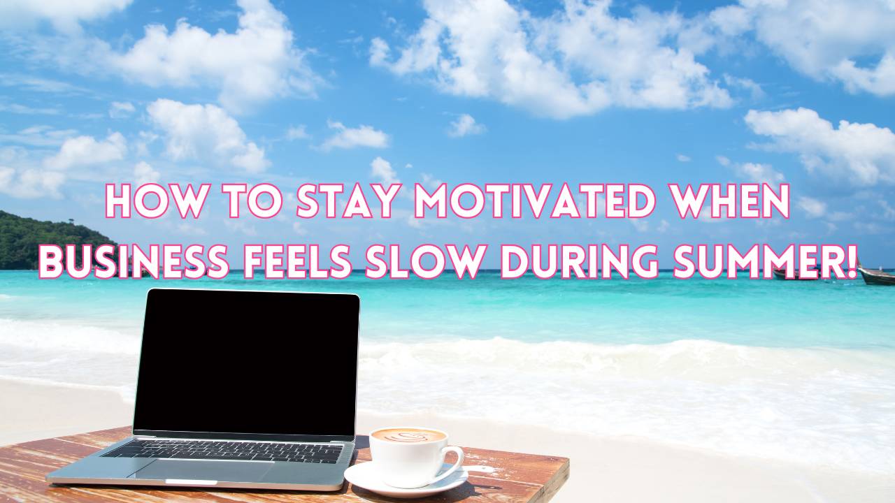 How to Stay Motivated When Business Feels Slow During Summer!