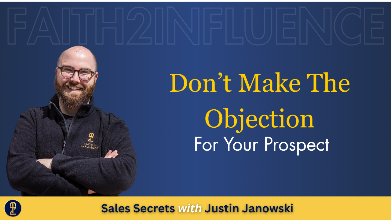 image of Justin with the words "Don't Make The Objection For Your Prospect"