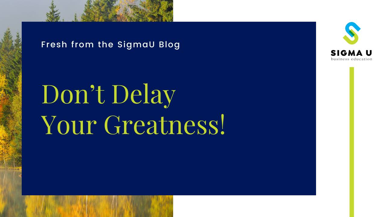 Don t Delay Your Greatness