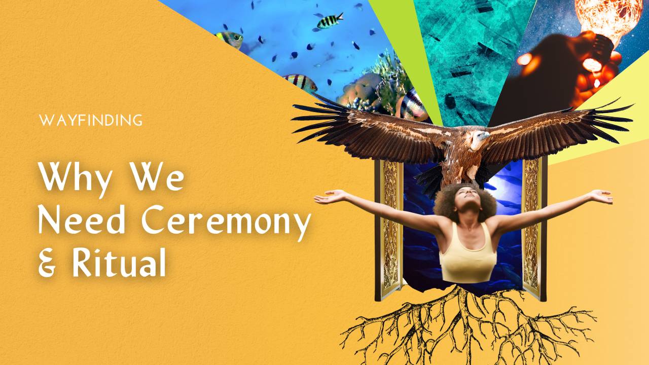 Why We Need Ceremony & Ritual