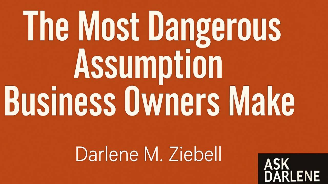 The Most Dangerous Assumption Business Owners Make
