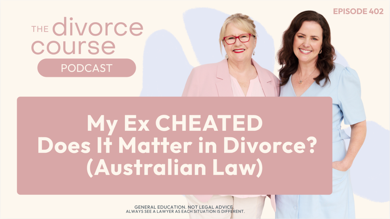 Laura and Lyn from the Divorce Course Podcast discuss whether cheating affects property settlement in an Australian divorce