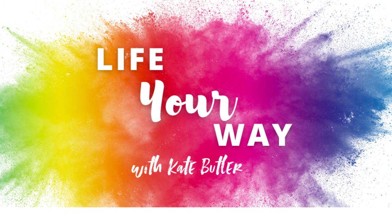 Life Your Way with Kate Butler