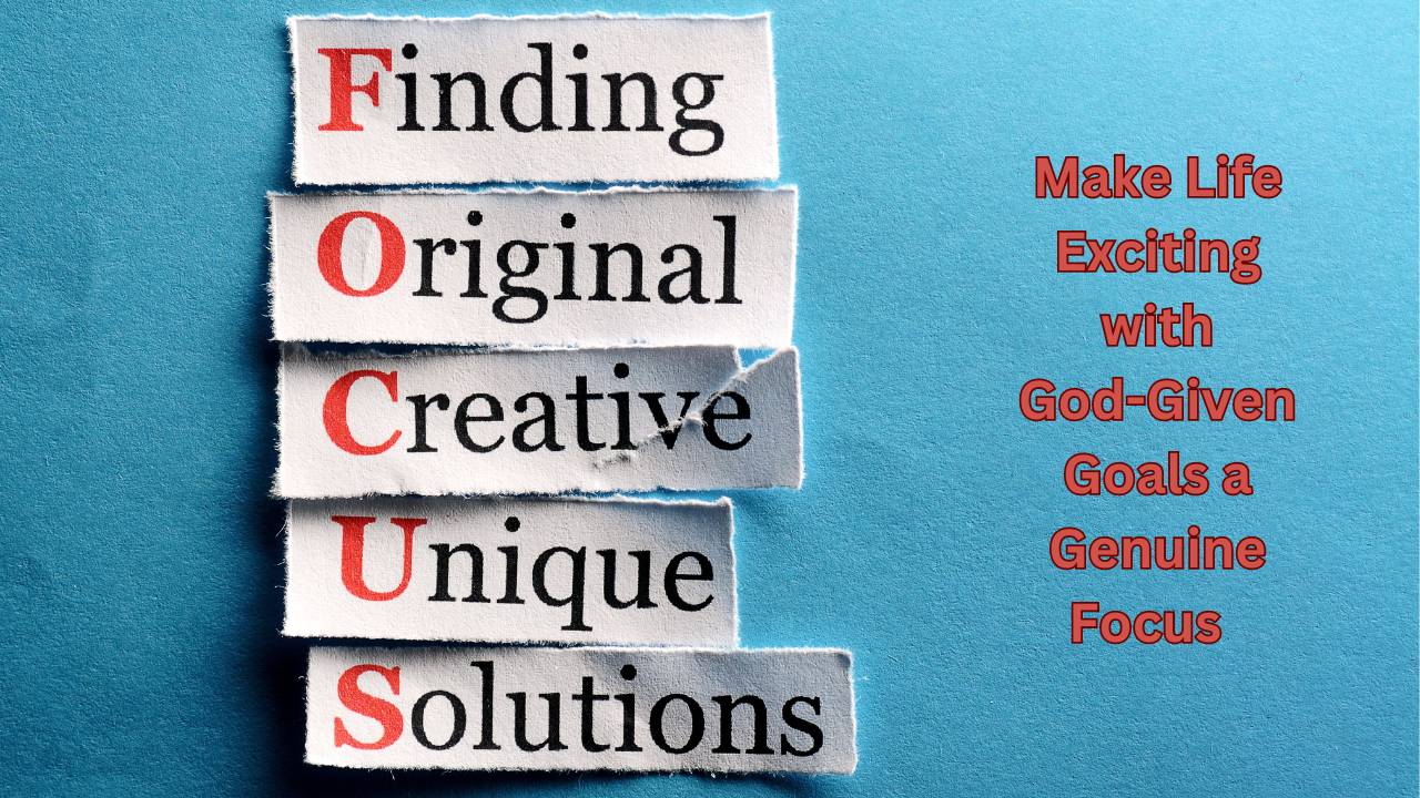 Make Life Exciting with God-Given Goals a Genuine Focus