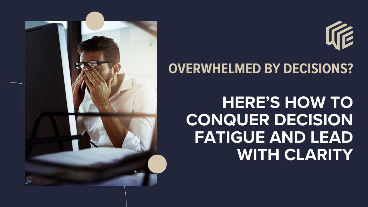How to Conquer Decision Fatigue and Lead with Clarity