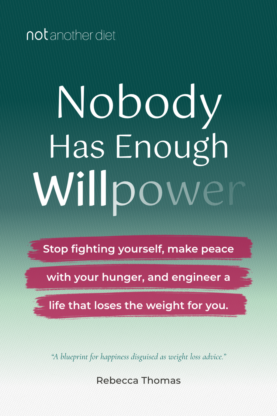 Cover option B: Nobody Has Enough Willpower. Stop fighting yourself, make peace with your hunger, and engineer a life that loses the weight for you. Rebecca Thomas.