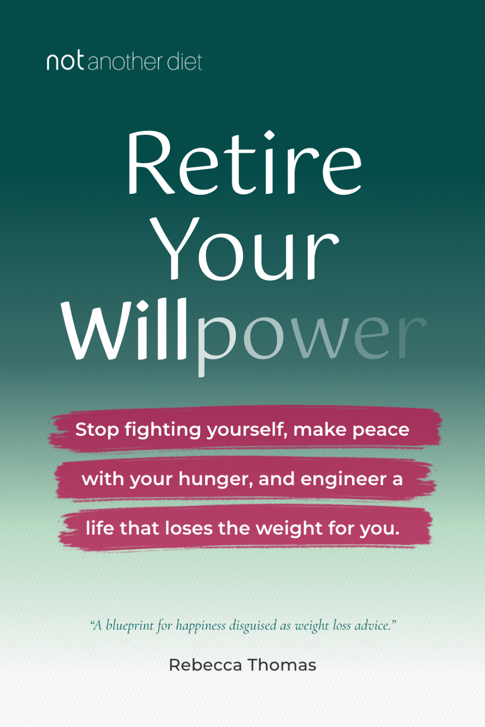 Cover option A: Retire Your Willpower. Stop fighting yourself, make peace with your hunger, and engineer a life that loses the weight for you. Rebecca Thomas.