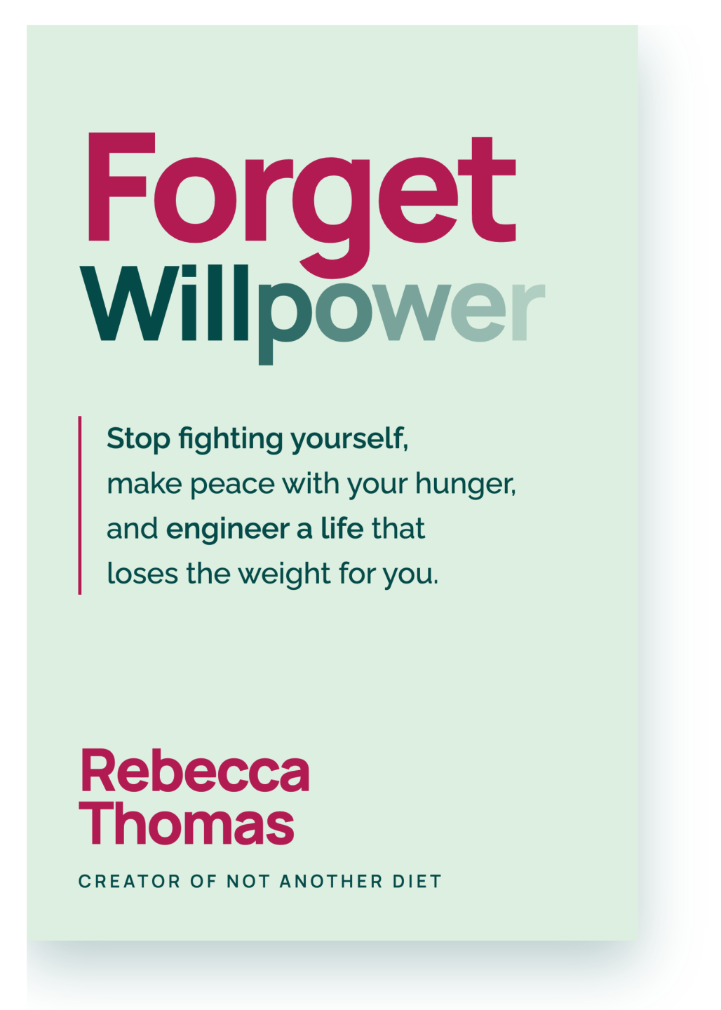 Forget Willpower by Rebecca Thomas. Stop fighting yourself, make peace with your hunger, and engineer a life that loses the weight for you.