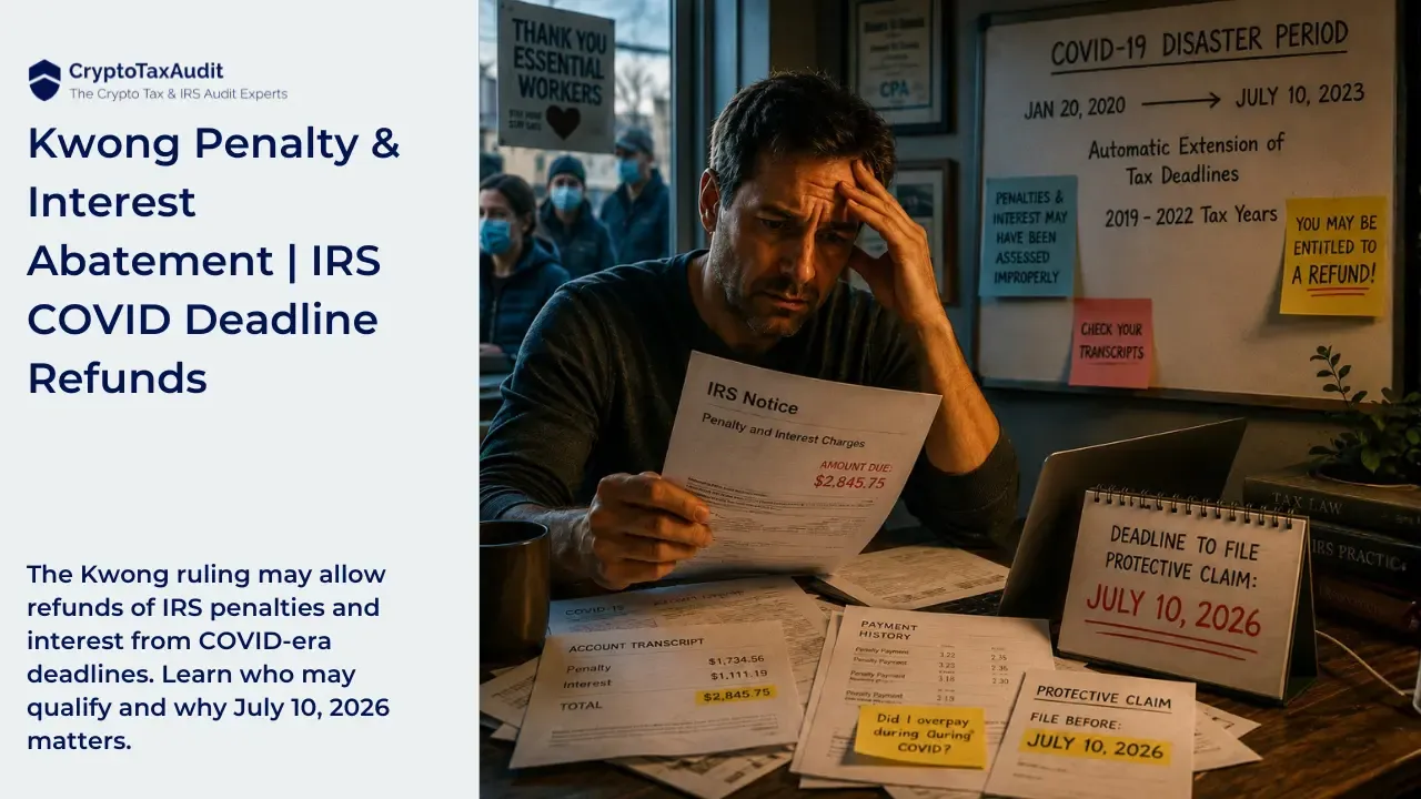 CryptoTaxAudit blog feature image with the CryptoTaxAudit shield logo and the words “CryptoTaxAudit, The Crypto Tax & IRS Audit Experts” in the top left. Large headline text reads “Kwong Penalty & Interest Abatement | IRS COVID Deadline Refunds.” Supporting text says, “The Kwong ruling may allow refunds of IRS penalties and interest from COVID-era deadlines. Learn who may qualify and why July 10, 2026 matters.” On the right side, a worried taxpayer sits at a desk holding an IRS notice for penalty and interest charges. The desk is covered with IRS account transcripts, payment history records, a protective claim form, and highlighted penalty and interest amounts. A calendar on the desk shows “Deadline to file protective claim: July 10, 2026.” In the background, masked people outside the window and a “Thank you essential workers” sign show the COVID-era setting. A whiteboard behind the taxpayer reads “COVID-19 Disaster Period,” with dates from January 20, 2020 to July 10, 2023, and notes about automatic tax deadline extensions for 2019 to 2022 tax years. Sticky notes say penalties and interest may have been assessed improperly, check your transcripts, and you may be entitled to a refund.