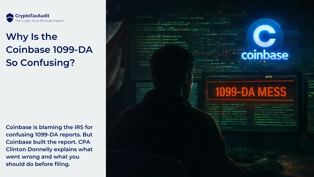 CryptoTaxAudit branded graphic. Left side shows a white panel with the CryptoTaxAudit logo, described as a shield icon next to the name “CryptoTaxAudit,” with the tagline “The Crypto Tax & IRS Audit Experts.” Below is the headline “Why Is the Coinbase 1099-DA So Confusing?” followed by the text: “Coinbase is blaming the IRS for confusing 1099-DA reports. But Coinbase built the report. CPA Clinton Donnelly explains what went wrong and what you should do before filing.”  Right side shows a dark, cinematic scene of a man sitting at a desk viewed from behind, facing multiple glowing computer screens filled with code. One screen displays the Coinbase logo, described as a stylized letter “C” with the word “coinbase” in blue. Another screen shows a red label reading “1099-DA MESS.” The scene uses dark blue and green tones, creating a technical, investigative atmosphere that contrasts with the clean white panel on the left.