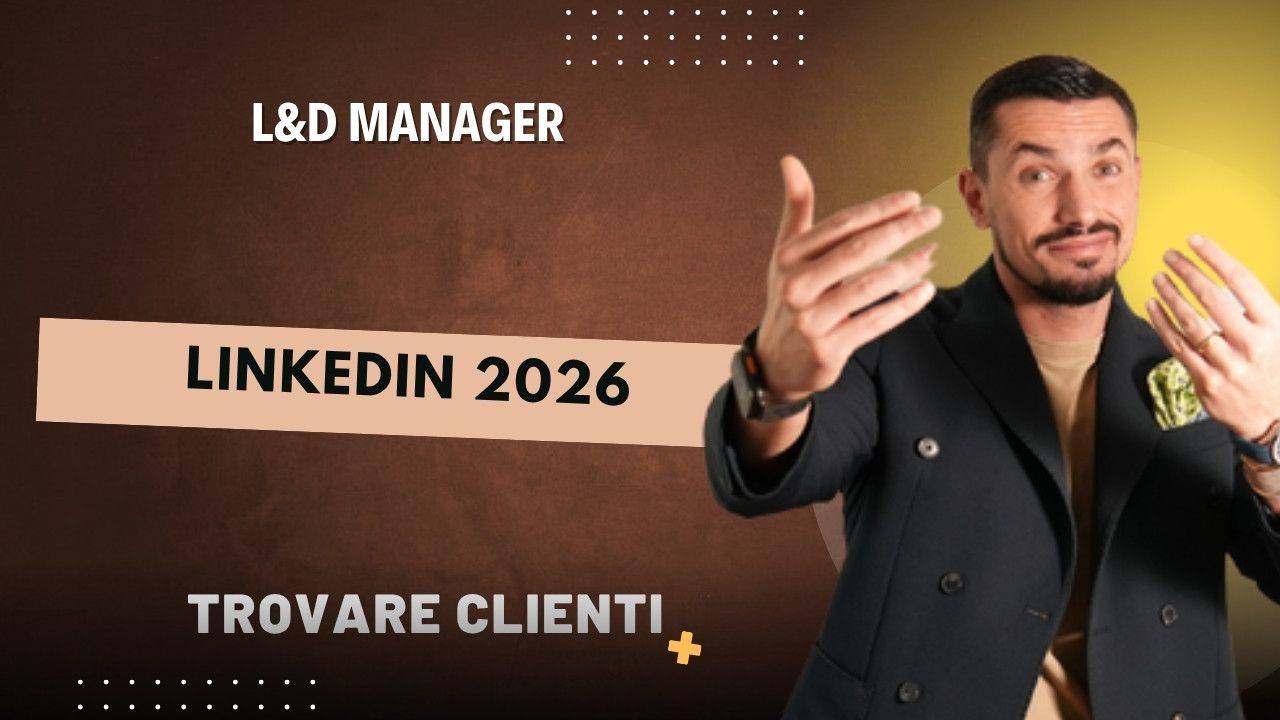 LinkedIn per L&D Manager nel 2026: Trovare Clienti