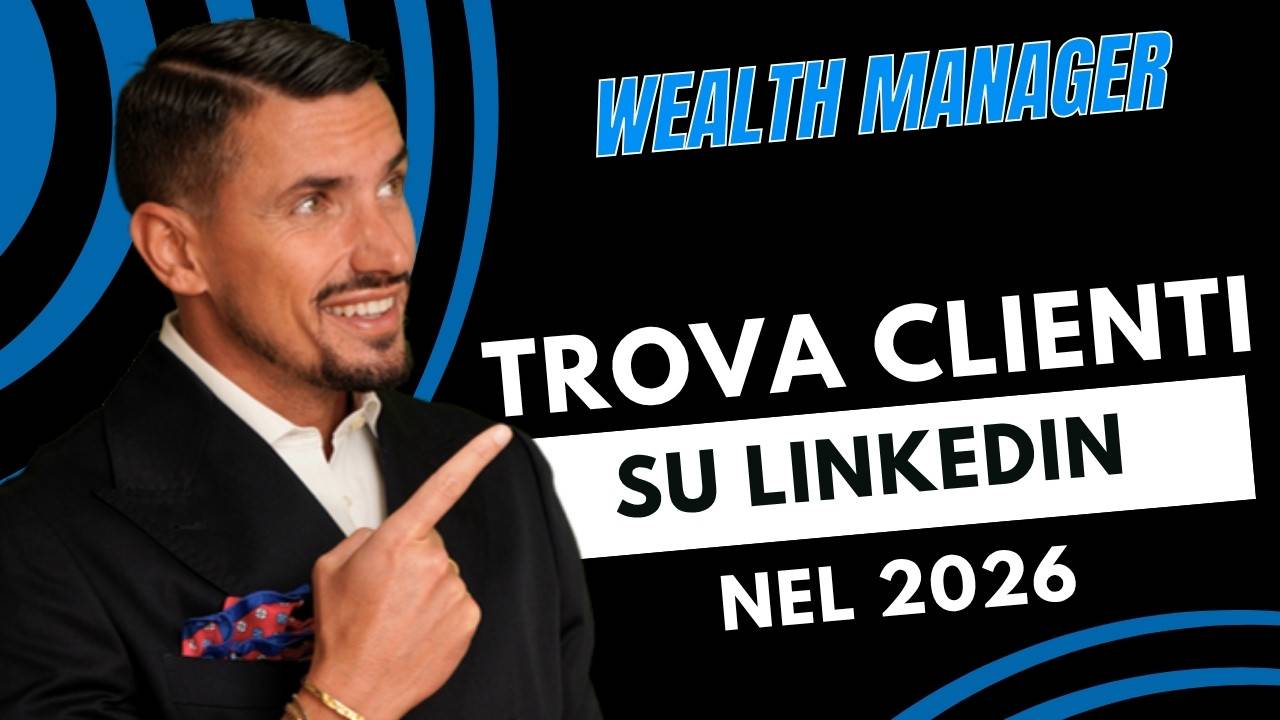 LinkedIn per Wealth Manager nel 2026: Trovare Clienti