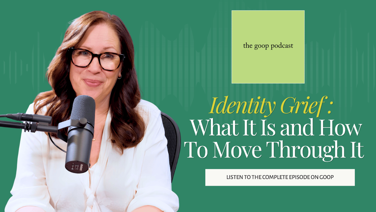 Identity Grief goop podcast Abbie Schiller