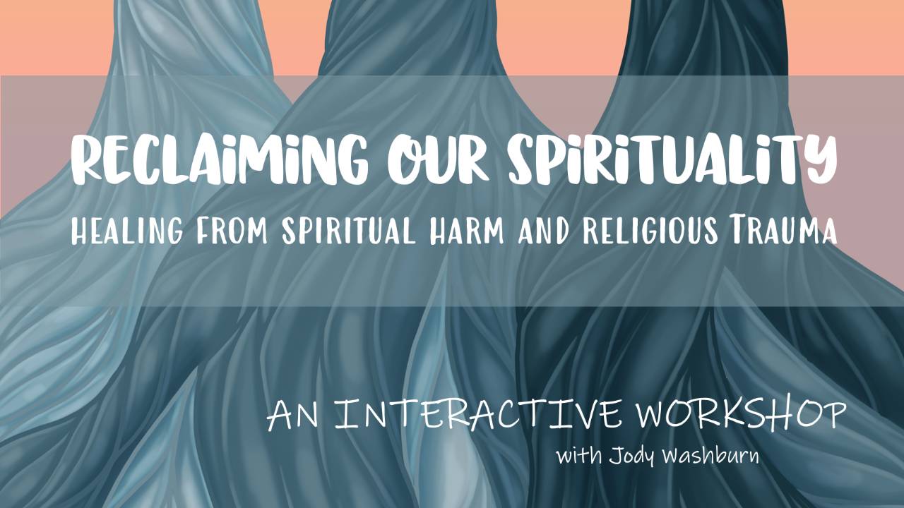 Reclaiming Our Spirituality after Spiritual Abuse and Religious Trauma