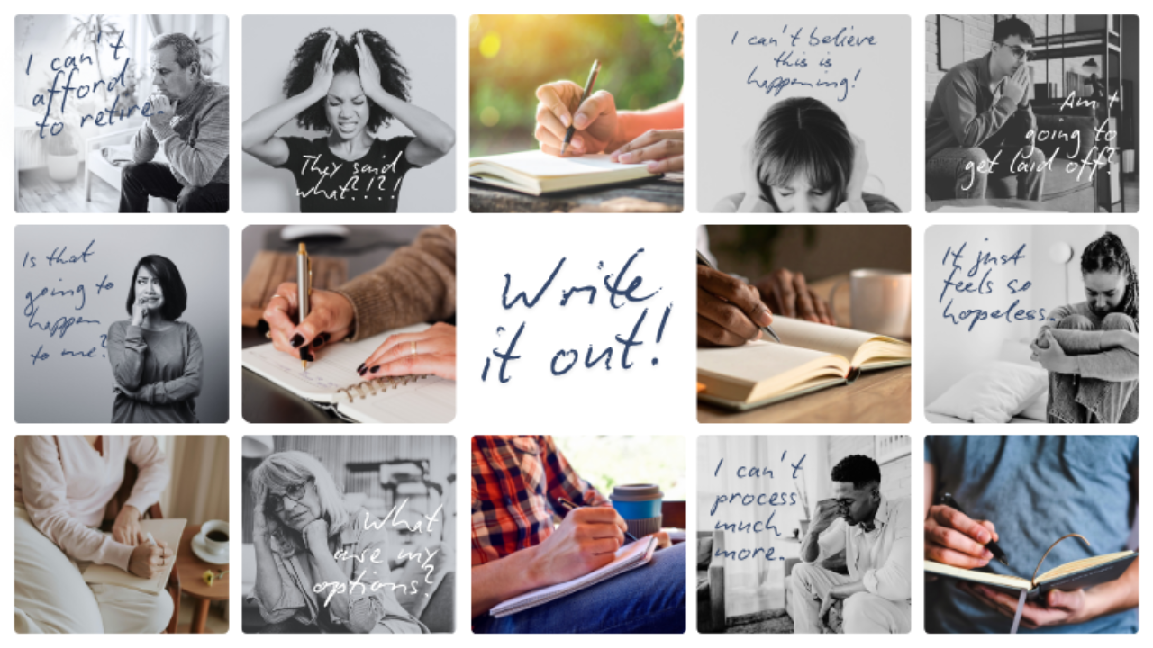 A grid of headshots of people looking worried in a variety of ways along with pictures of a close up of hands writing in a journal. The headshots show various worries and the main text says Write it out!