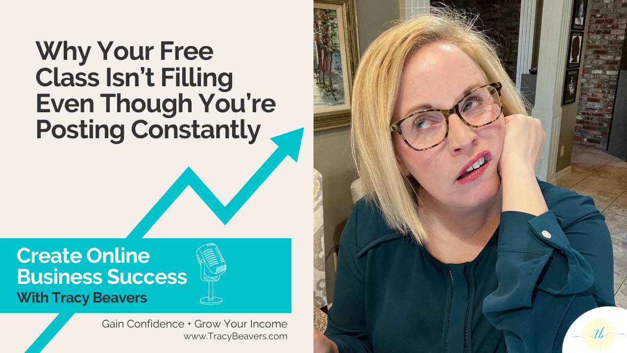 Why Your Free Class Isn’t Filling Even Though You’re Posting Constantly - Create Online Business Success with Tracy Beavers