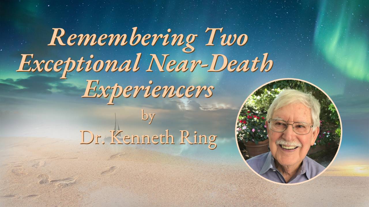 Remembering Two Exceptional Near Death Experiencers