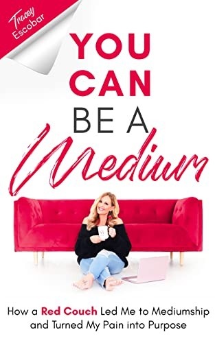 You Can Be A Medium: How A Red Couch Led Me to Mediumship and Turned My Pain into Purpose by Tracey Escobar