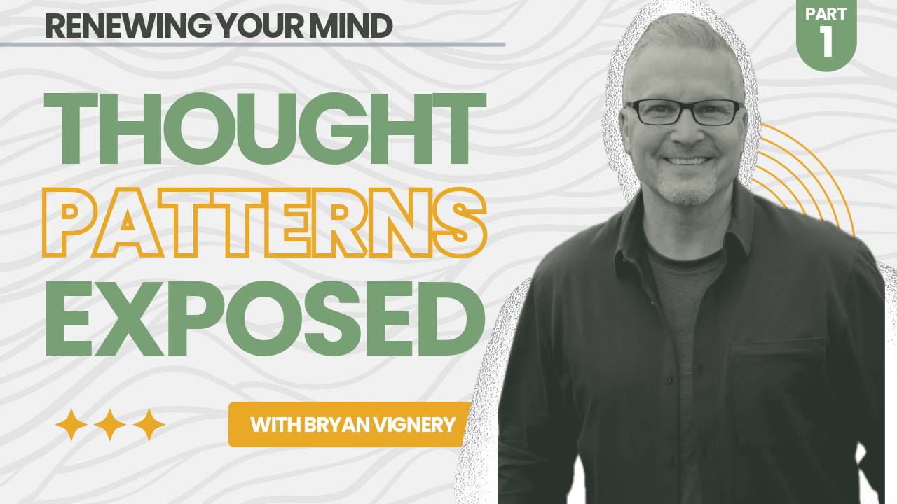 Renewing Your Mind - Part 1- Thought Patterns Exposed