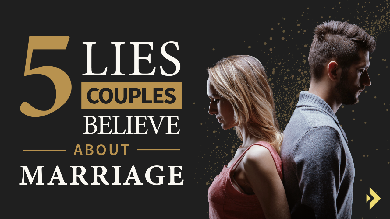5 Lies Couples Believe About Marriage - Christian Marriage Advice by Bryan and Stephanie Vignery