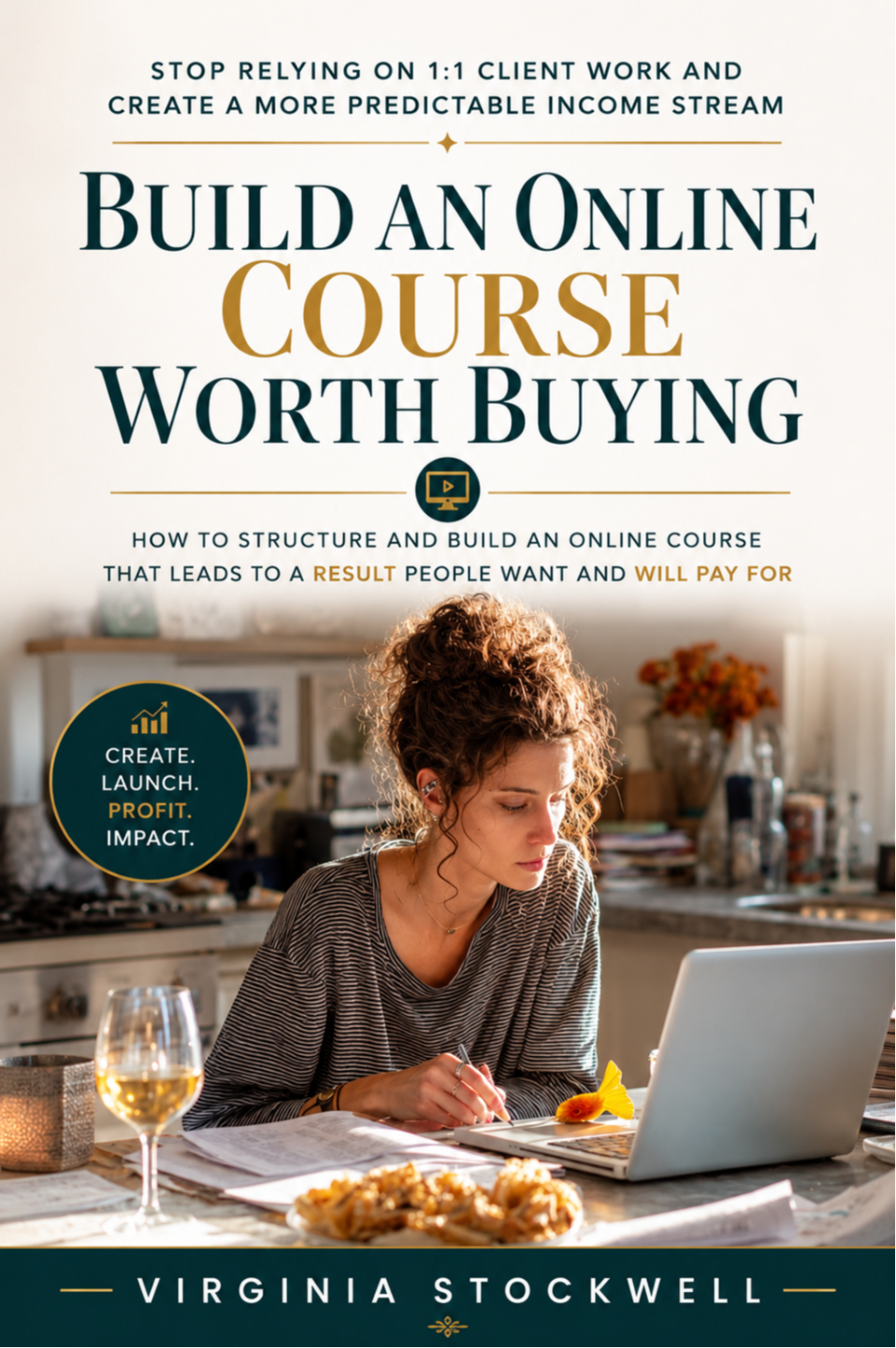 Build an Online Course Worth Buying: How to structure and build an online course that leads to a result people want and will pay for