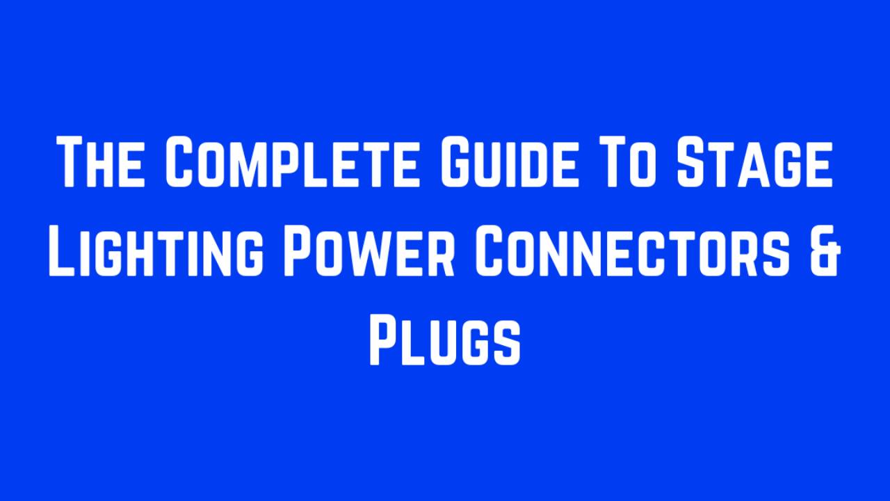 The Complete Guide To Stage Lighting Power Connectors & Plugs