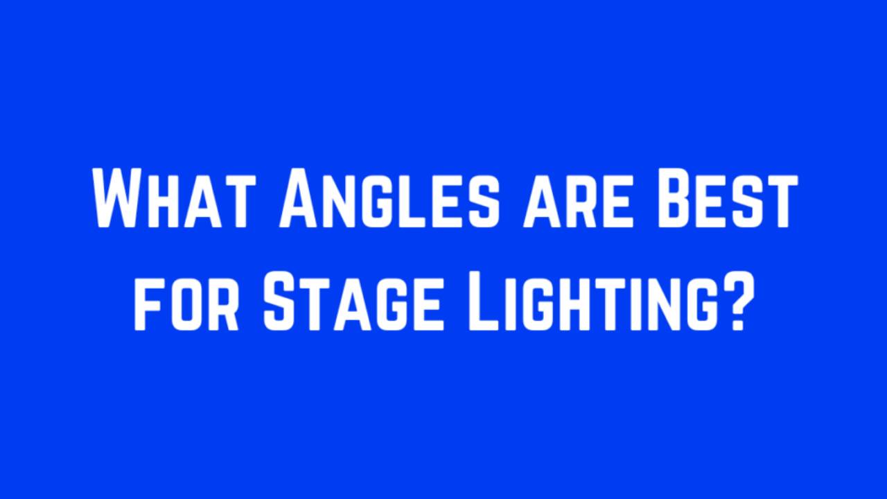What Angles are Best for Stage Lighting?