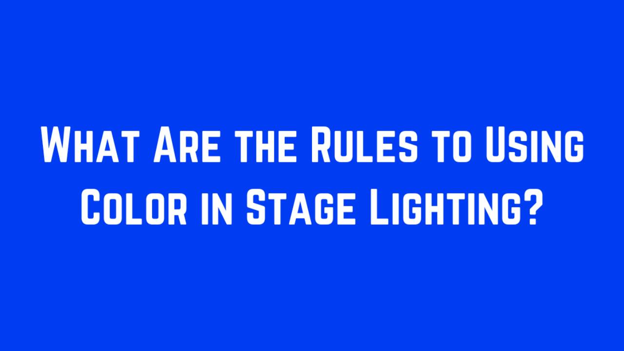What Are the Rules to Using Color in Stage Lighting?