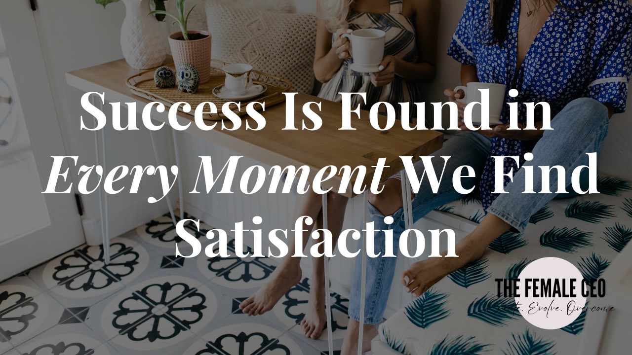 Success Is Found in Every Moment We Find Satisfaction