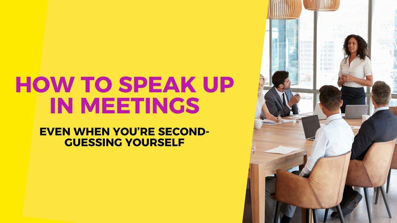 How to Speak Up in Meetings (Even When You’re Second-Guessing Yourself