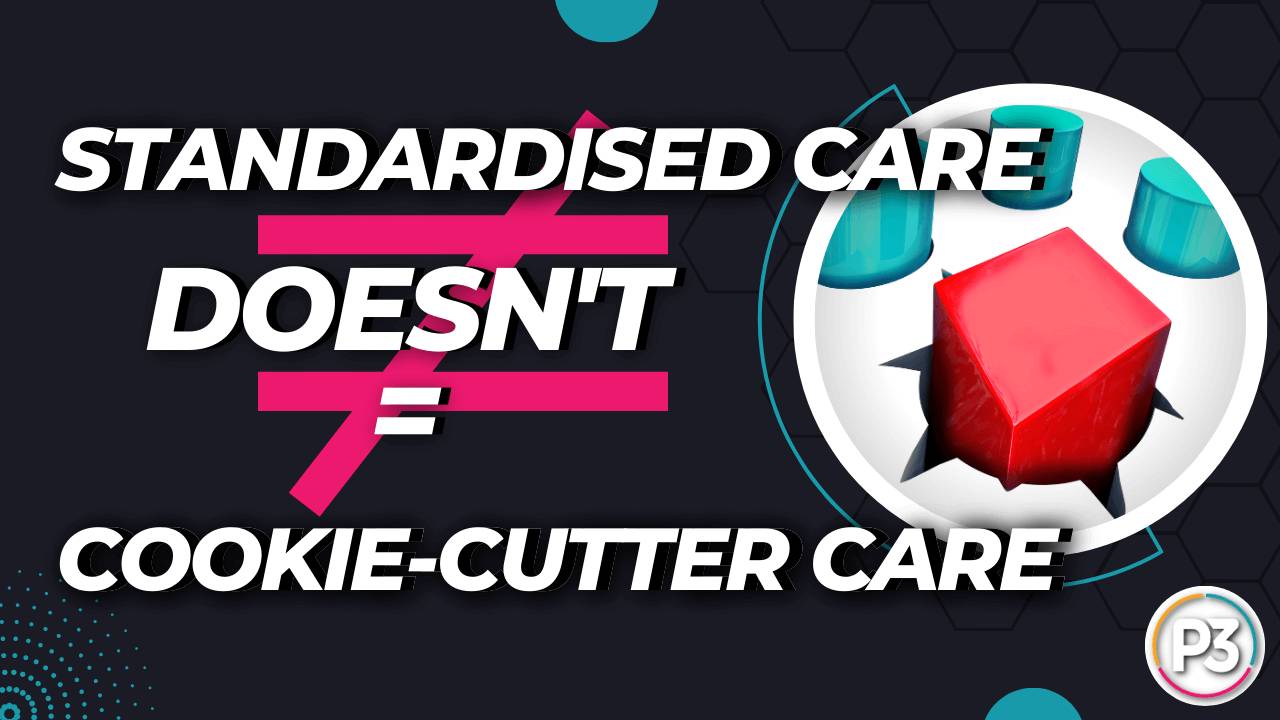 Standardised Care ≠ CookieCutter Care