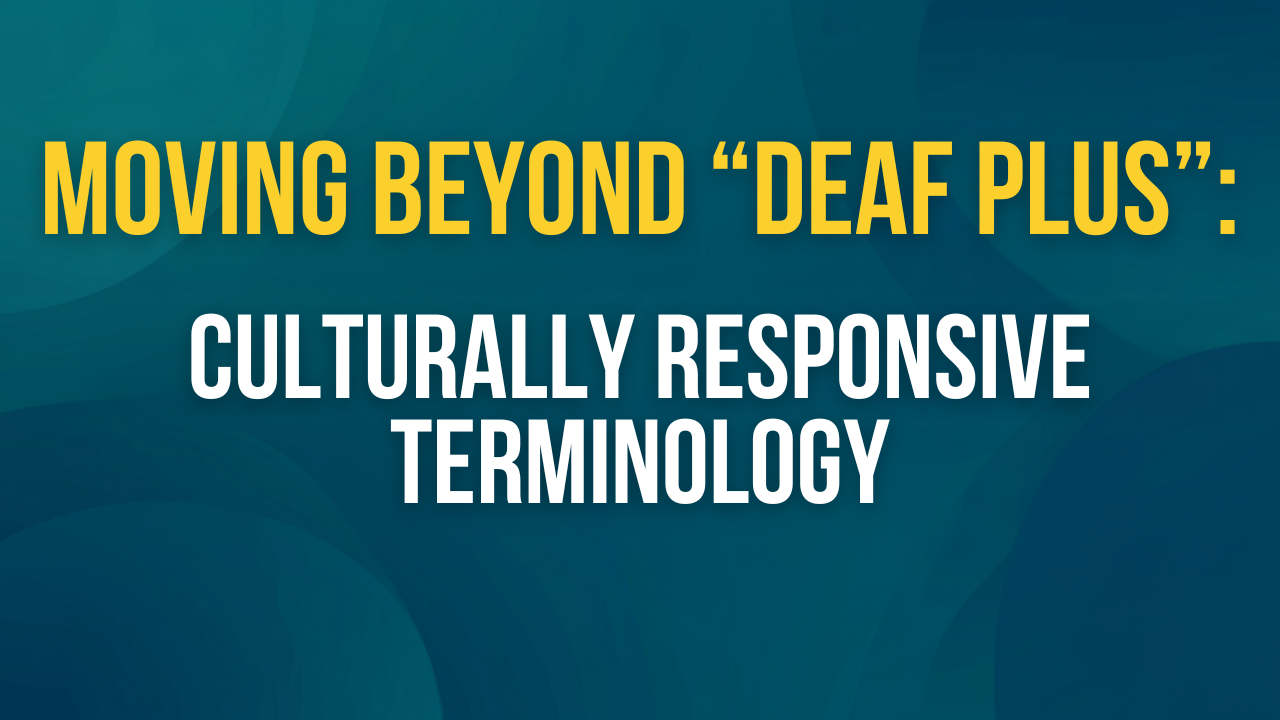 Moving Beyond "Deaf Plus": Culturally Responsive Terminology