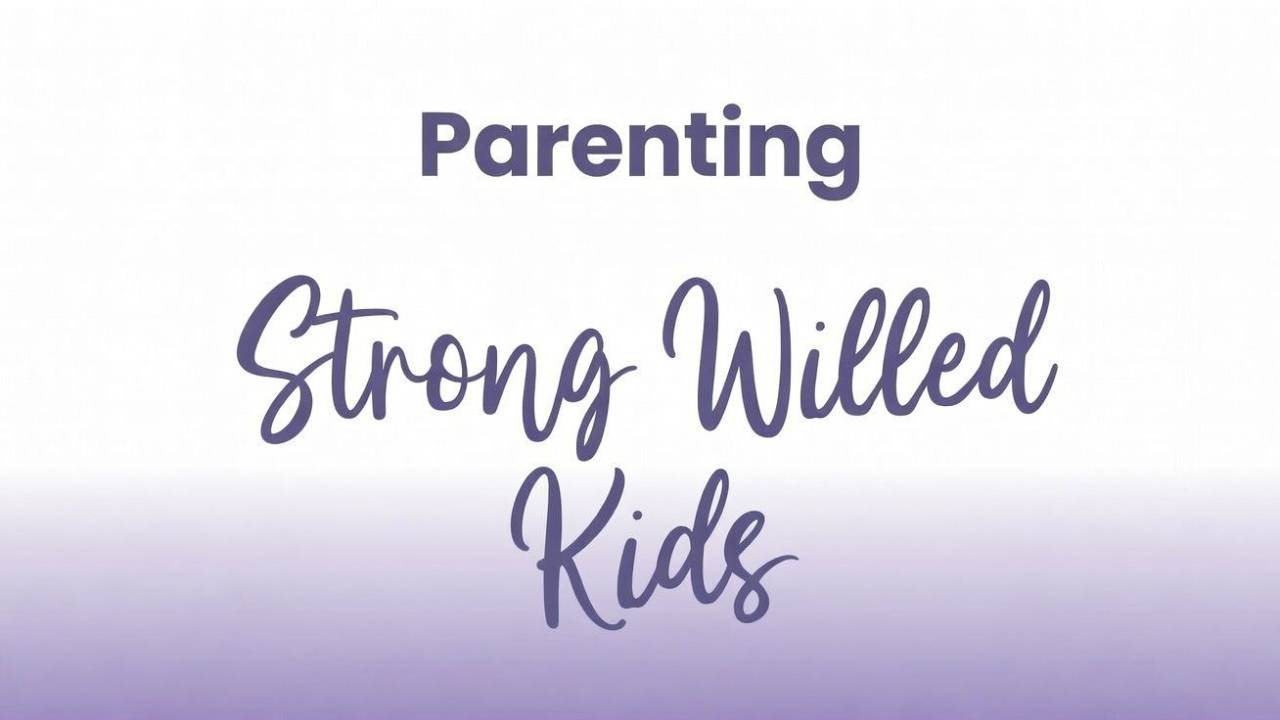 Parenting Strong Willed Kids