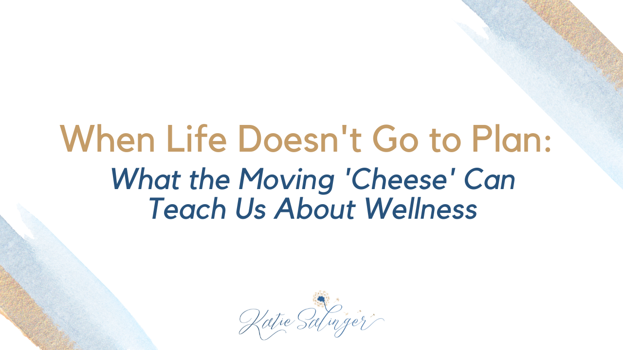When Life Doesn't Go to Plan: What the Moving 'Cheese' Can Teach Us About Wellness
