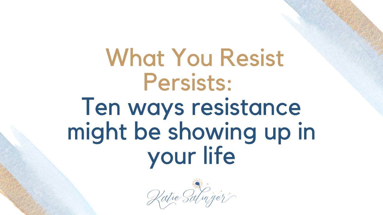 Ten Ways Resistance Might Be Showing Up In Your Life