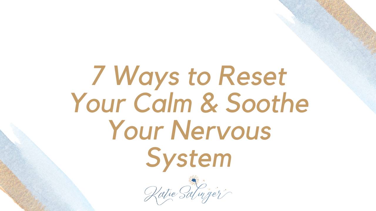 7 Ways to Reset Your Calm & Soothe Your Nervous System