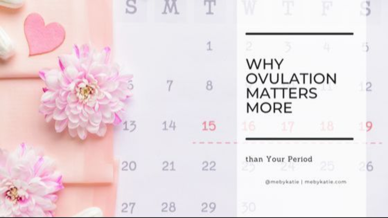 Why ovulation matters more than your period @mebykatie