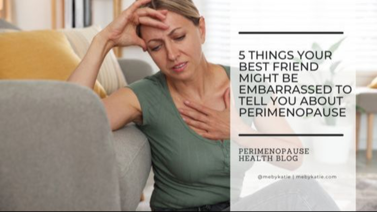 5 Things Your Best Friend Might Be Embarrassed to Tell You About Perimenopause @mebykatie