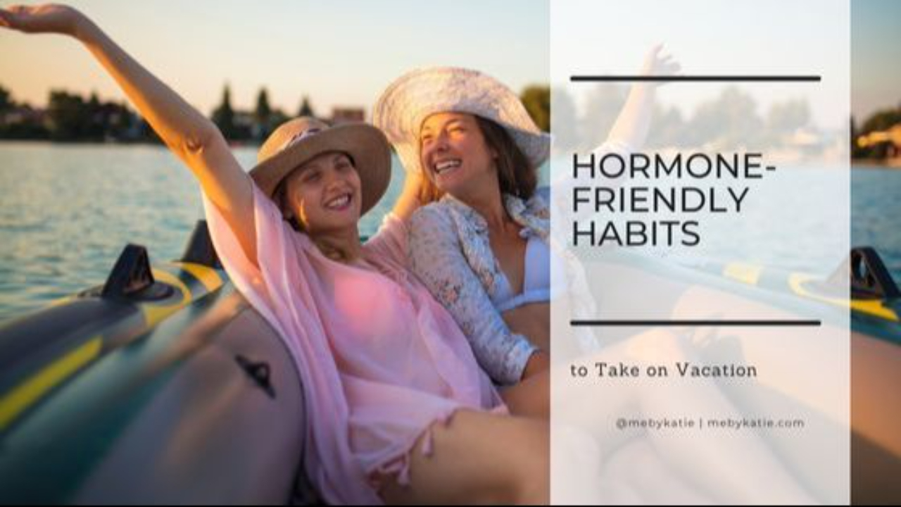Hormone-Friendly Habits to Take on Vacation @mebykatie