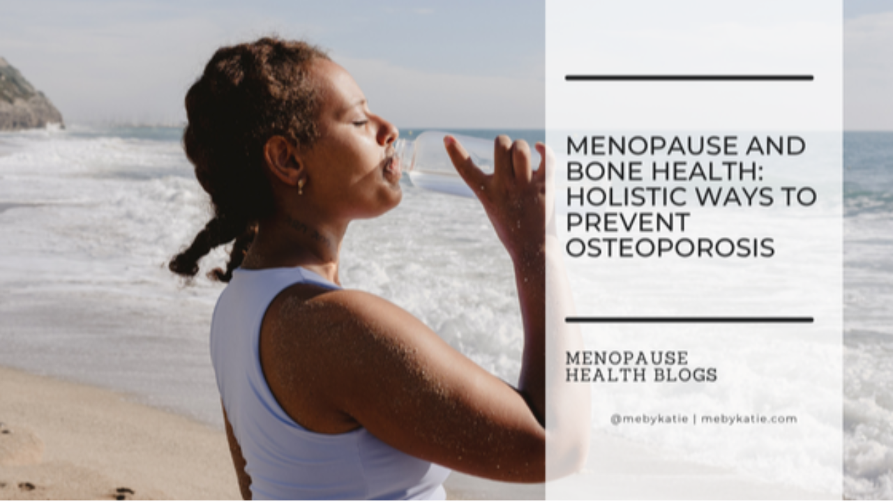 Menopause and Bone Health: Holistic Ways to Prevent Osteoporosis @mebykatie