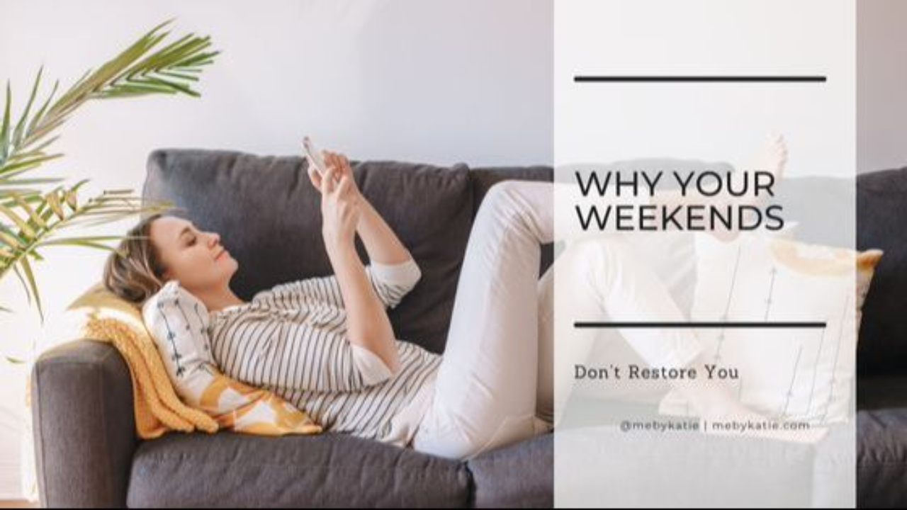Why Your Weekends Don’t Restore You @mebykatie