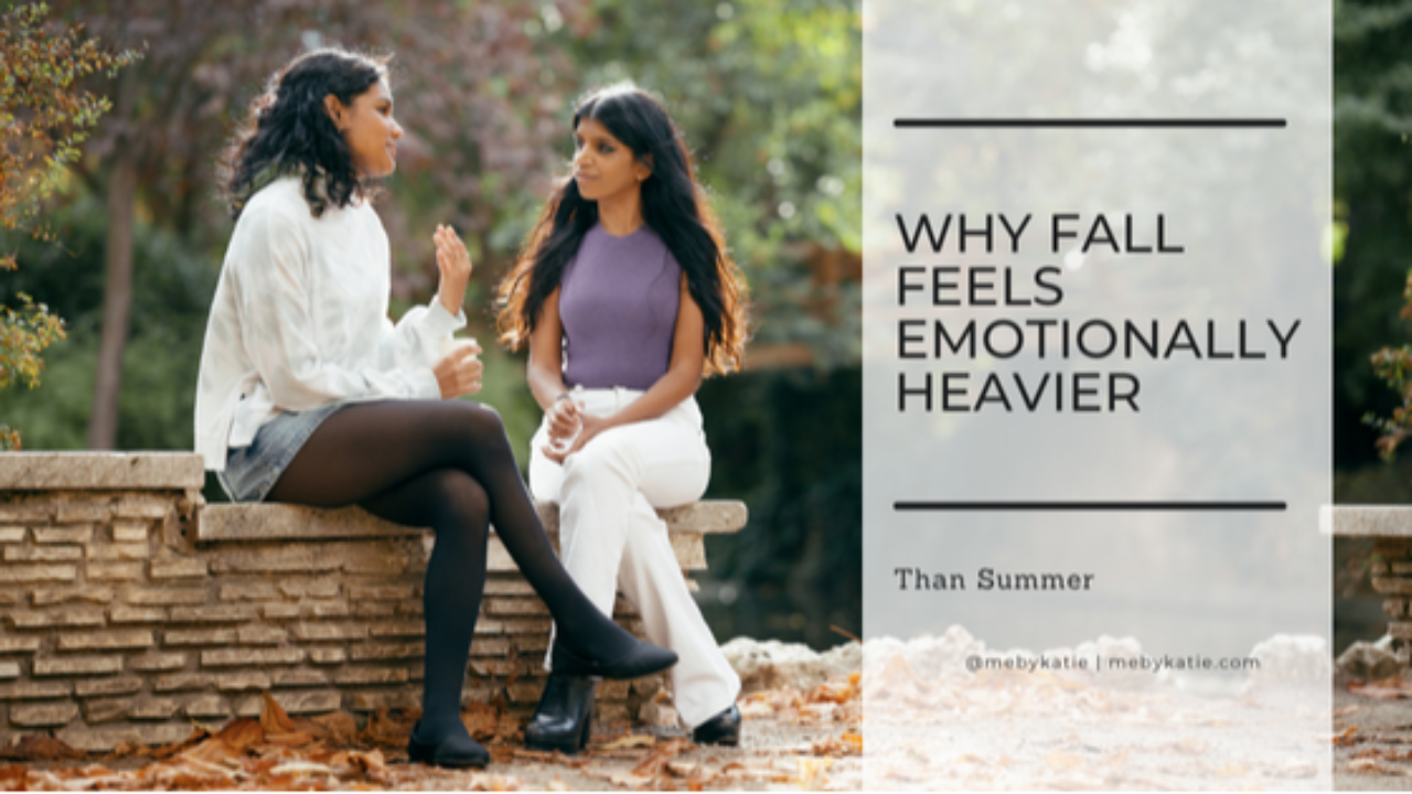 Why Fall Feels Emotionally Heavier Than Summer @mebykatie
